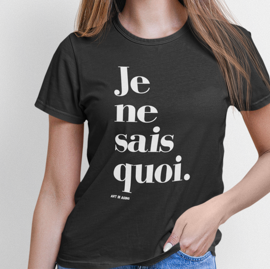 Je Ne Sais Quoi T-Shirt | Art in Aging