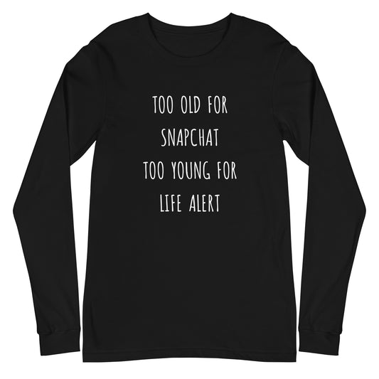 Too Old for Snapchat Too Young for Life Alert Long Sleeve Shirt | Art in Aging