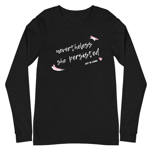 Nevertheless She Persisted Long Sleeve Shirt | Art in Aging