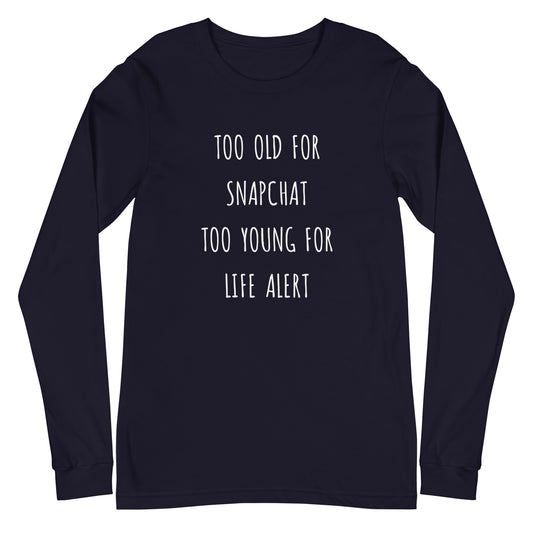 Too Old for Snapchat Too Young for Life Alert Long Sleeve Shirt | Art in Aging