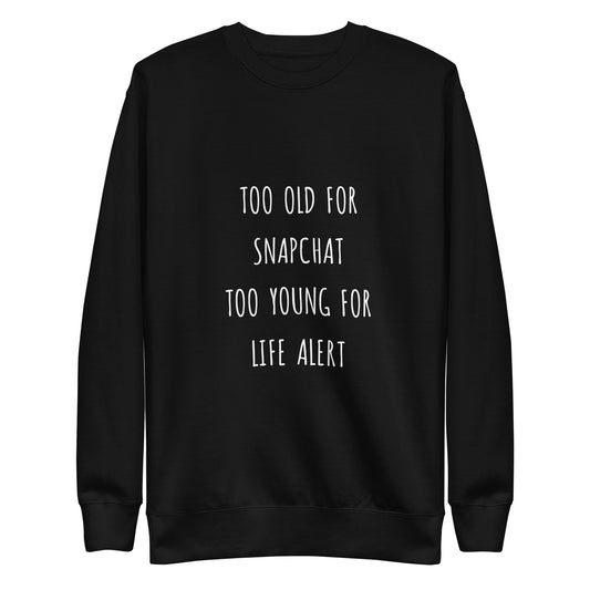 Too Old for Snapchat Too Young for Life Alert Sweatshirt | Art in Aging