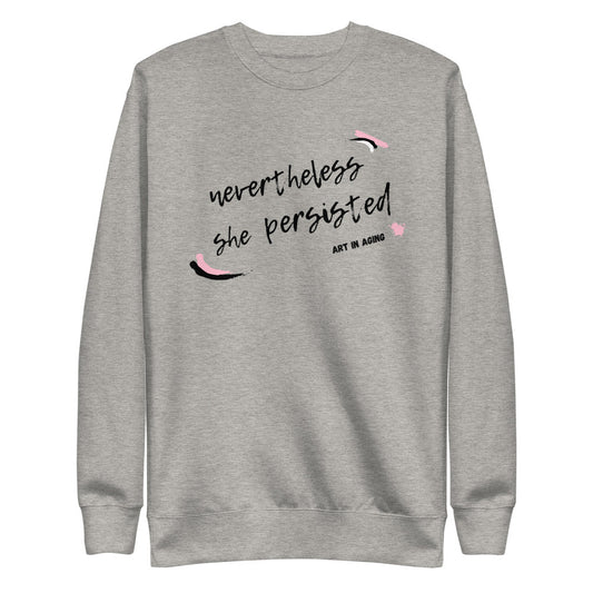 Nevertheless She Persisted Sweatshirt | Art in Aging