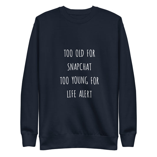 Too Old for Snapchat Too Young for Life Alert Sweatshirt | Art in Aging
