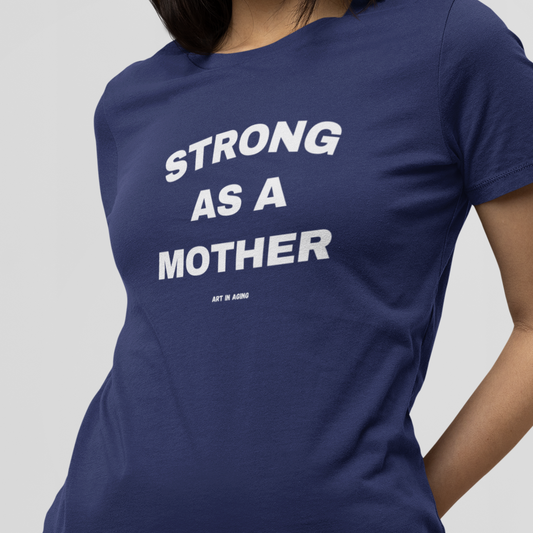Strong as a Mother T-Shirt | Art in Aging