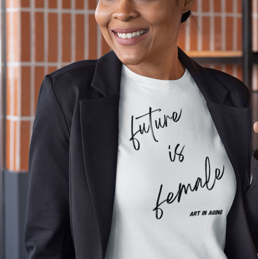 Future is Female T-Shirt | Art in Aging