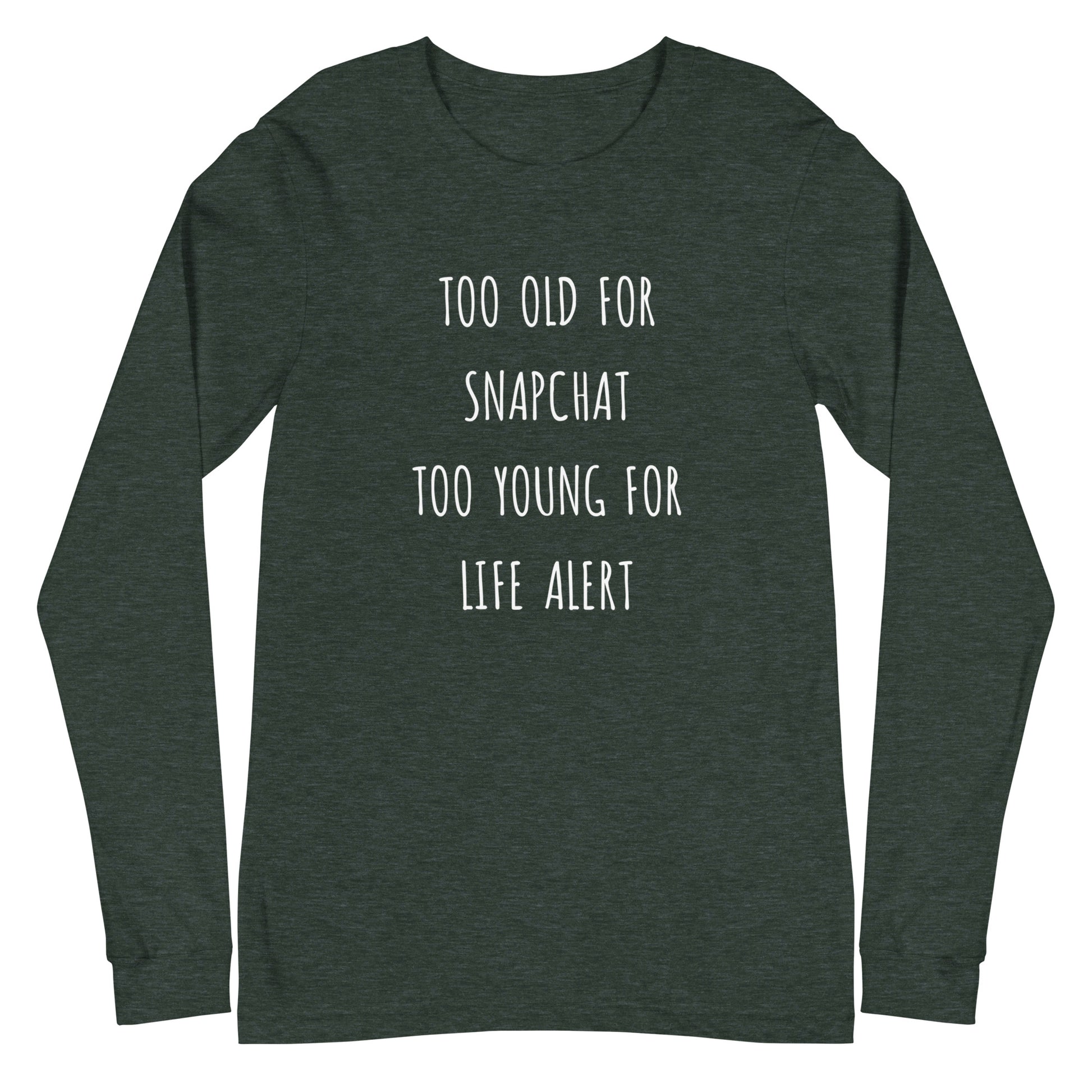 Too Old for Snapchat Too Young for Life Alert Long Sleeve Shirt | Art in Aging