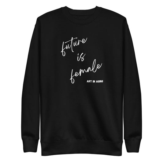 Future is Female Sweatshirt | Art in Aging