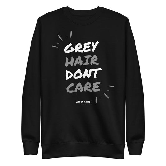 Grey Hair Don't Care Sweatshirt | Art in Aging