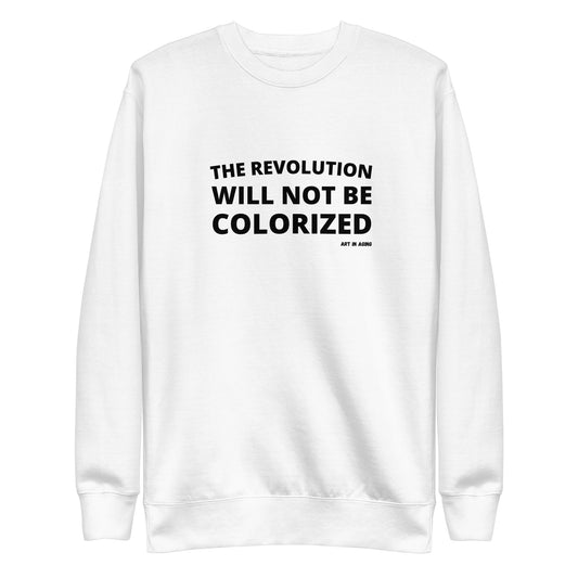 The Revolution Will Not Be Colorized Sweatshirt | Art in Aging