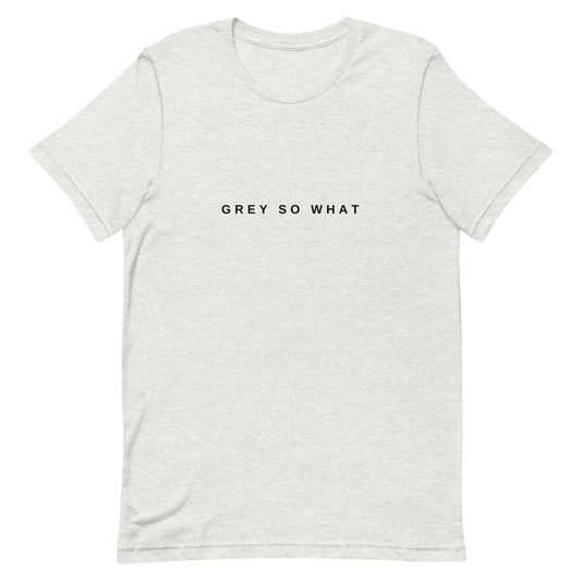 Grey So What T-Shirt | Art in Aging