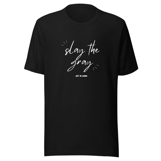 Slay the Gray T-Shirt | Art in Aging