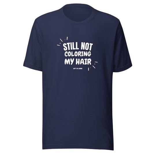 Still Not Coloring My Hair T-Shirt | Art in Aging