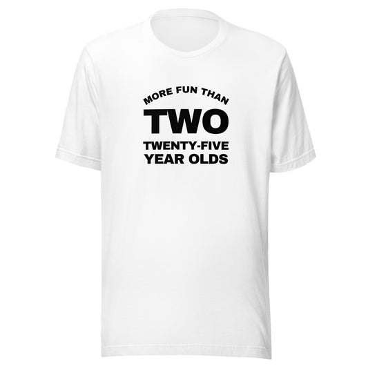 More Fun Than Two Twenty Five Year Olds T-Shirt | Art in Aging